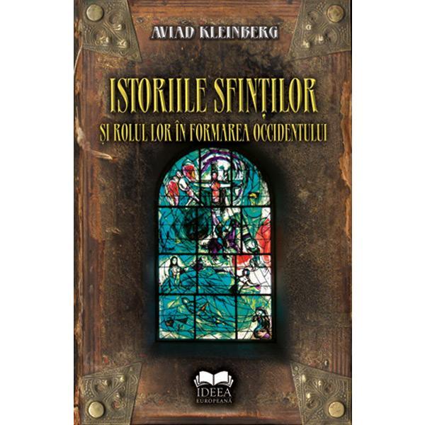 Carte Istoriile sfintilor si rolul lor in formarea occidentului - Aviad Kleinberg