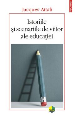 Carte Istoriile si scenariile de viitor ale educatiei - Jacques Attali editura Jacques Attali
