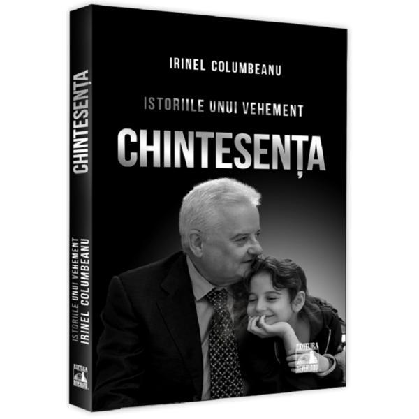 Carte Istoriile unui vehement. Chintesenta - Irinel Columbeanu