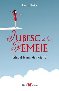 Carte Iubesc sa fiu femeie. Ghidul femeii de nota 10/Hedi Hoka editura Sian Books