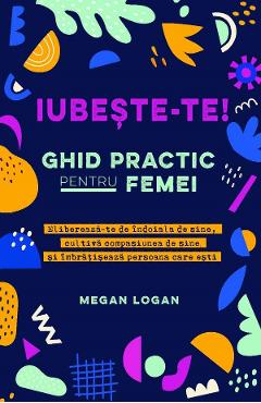 Carte Iubeste-te! Ghid practic pentru femei - Megan Logan editura Megan Logan