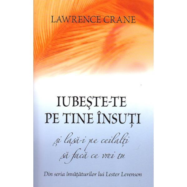 Carte Iubeste-te pe tine insuti si lasa-i pe ceilalti sa faca ce vrei tu - Lawrence Crane