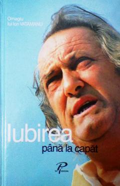 Carte Iubirea pana la capat. Omagiu lui Ion Vatamanu - Calina Trifan