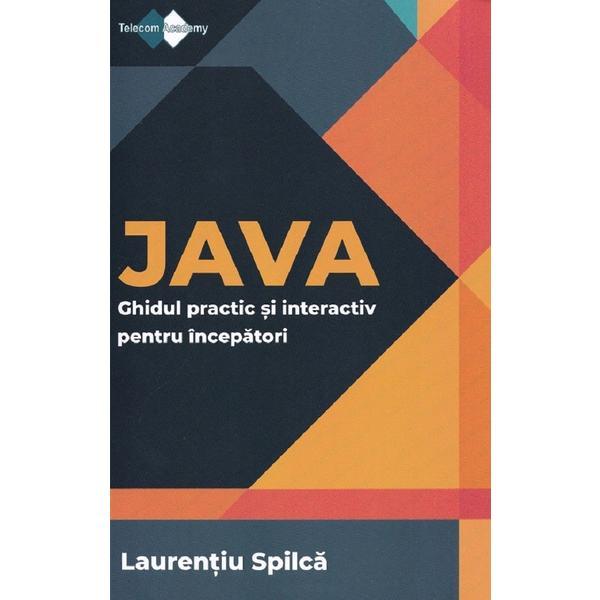 Carte Java. Ghidul practic si interactiv pentru incepatori - Laurentiu Spilca