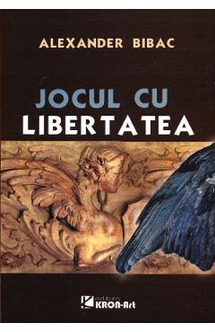 Carte Jocul cu libertatea - Alexander Bibac editura Alexander Bibac