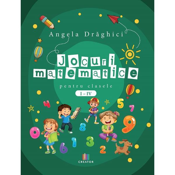 Carte Jocuri matematice pentru clasele i-iv -  Angela Draghici