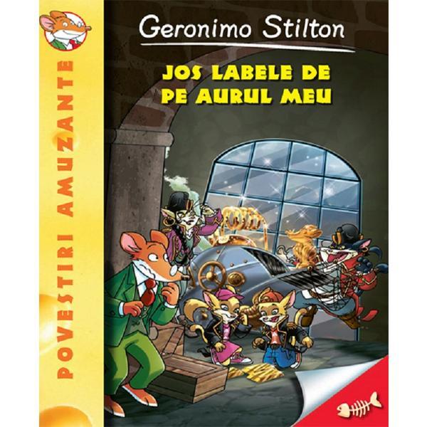 Carte Jos labele de pe aurul meu! - Geronimo Stilton