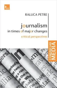 Carte Journalism in times of major changes. Critical perspectives/Raluca Petre editura Tritonic