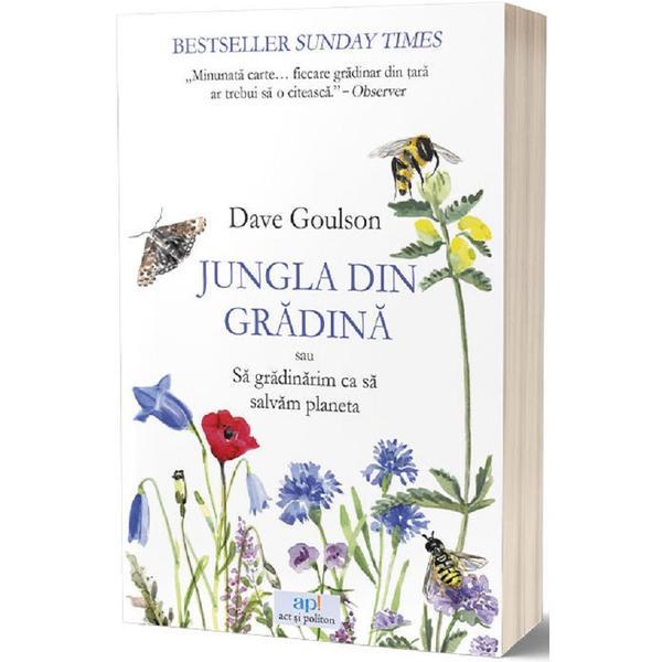 Carte Jungla din gradina sau sa gradinarim ca sa salvam planeta - Dave Goulson