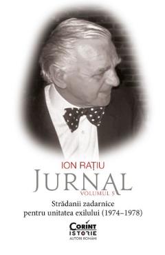 Carte Jurnal Vol.5: Stradanii zadarnice pentru unitatea exilului (1974-1978) - Ion Ratiu editura Ion Ratiu