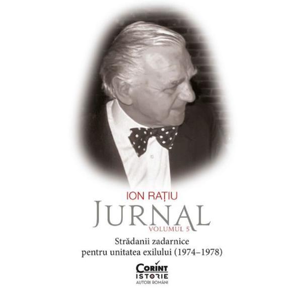Carte Jurnal Vol.5: Stradanii zadarnice pentru unitatea exilului (1974-1978) - Ion Ratiu