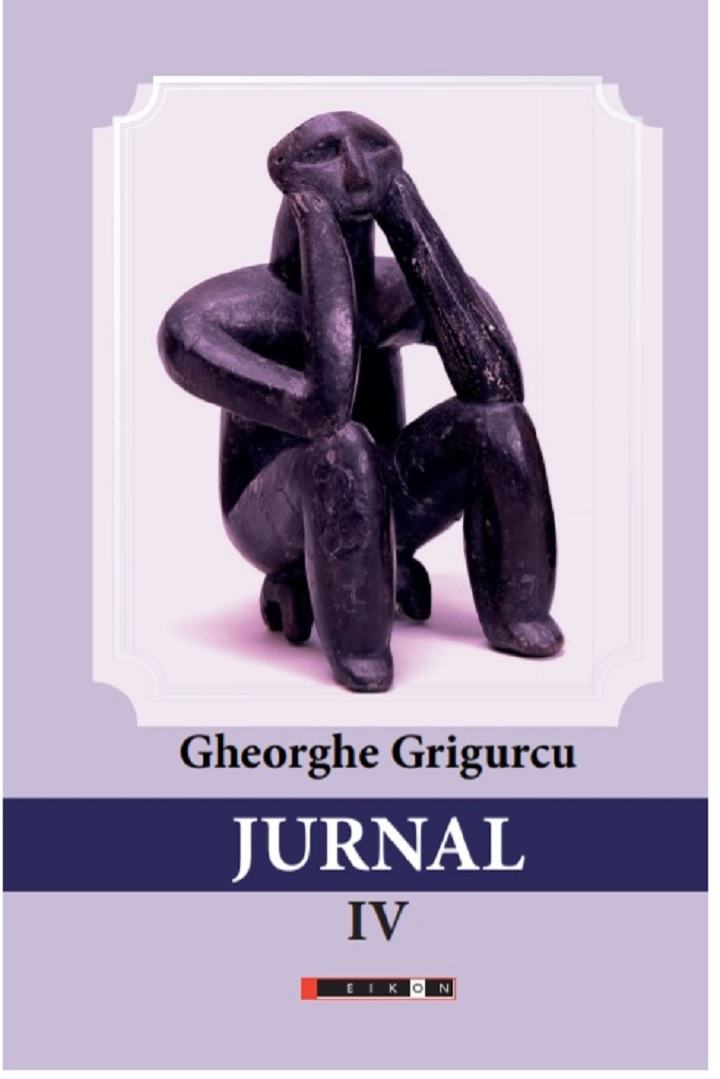 Carte Jurnal. Volumul IV autor Gheorghe Grigurcu editura Eikon