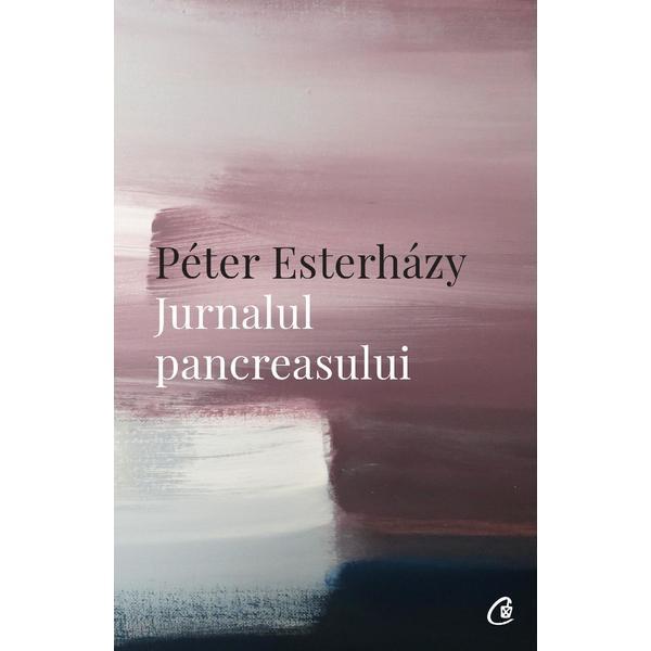Carte Jurnalul pancreasului - Peter Esterhazy
