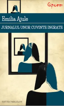 Carte Jurnalul unor cuvinte ingrate/Emilia Ajule editura Paralela 45