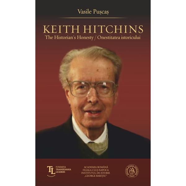 Carte Keith Hitchins. The Historian s Honesty. Onestitatea istoricului - Vasile Puscas