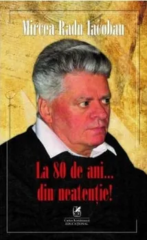 Carte La 80 de ani din neatentie/Mircea Radu Iacoban editura Cartea Romaneasca