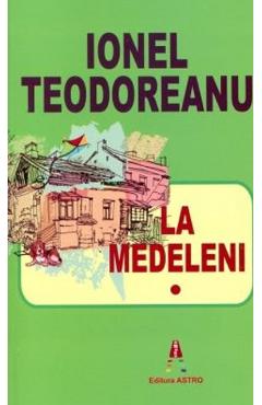 Carte La Medeleni Vol.1 - Ionel Teodoreanu editura Ionel Teodoreanu