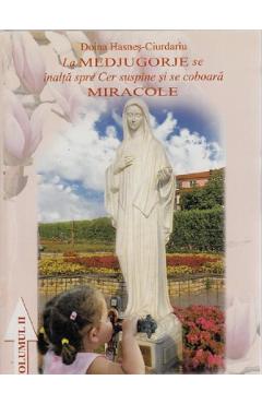 Carte La Medjugorje se inalta spre Cer suspine  si se coboara Miracole Vol. 2 - Doina Hasnes-Ciurdariu editura Doina Hasnes Ciurdariu