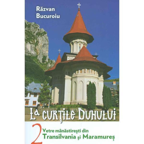 Carte La curtile duhului Vol.2. Vetre manastiresti din Transilvania si Maramures - Razvan Bucuroiu