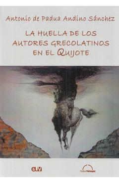 Carte La huella de los autores grecolatinos en el Quijote - Antonio de Padua Andino Sanchez editura Antonio De Padua Andino Sanchez