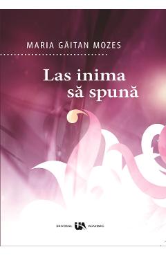 Carte Las inima sa spuna - Maria Gaitan Mozes editura Maria Gaitan Mozes