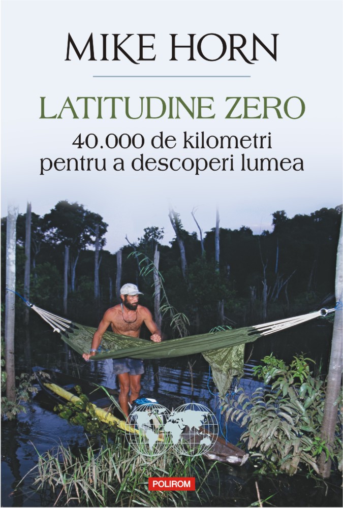 Carte Latitudine zero. 40 000 de kilometri pentru a descoperi lumea autor Mike Horn editura Polirom