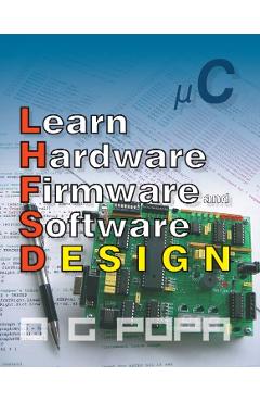 Carte Learn Hardware Firmware and Software Design - O.G. Popa editura O.G. Popa