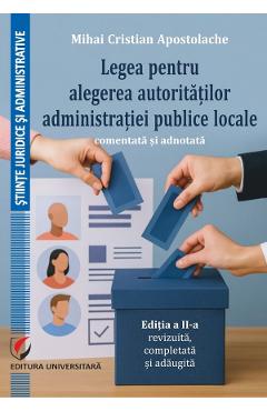 Carte Legea pentru alegerea autoritatilor administratiei publice locale Ed.2 - Mihai Cristian Apostolache editura Mihai Cristian Apostolache