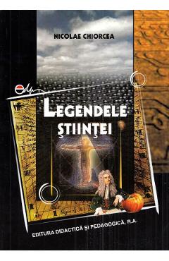 Carte Legendele stiintei - Nicolae Chiorcea editura Nicolae Chiorcea