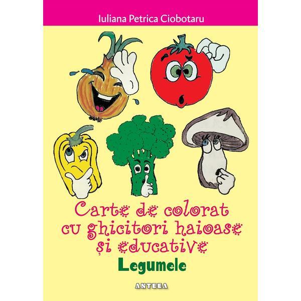 Carte Legumele. Carte de colorat cu ghicitori haioase si educative - Iuliana Petrica Ciobotaru
