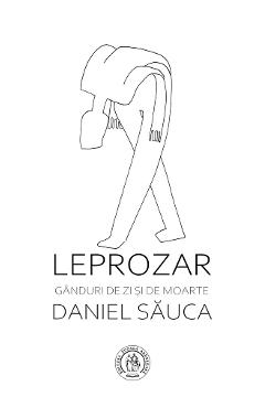 Carte Leprozar. Ganduri de zi si de moarte - Daniel Sauca editura Daniel Sauca