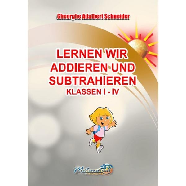 Carte Lernen wir addieren und subtrahieren Klassen I-IV - Gheorghe Adalbert Schneider