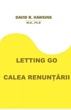 Carte Letting Go. Calea renuntarii - David R. Hawkins editura David R. Hawkins
