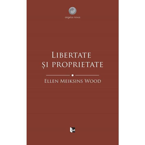 Carte Libertate si proprietate - Ellen Meiksins Wood