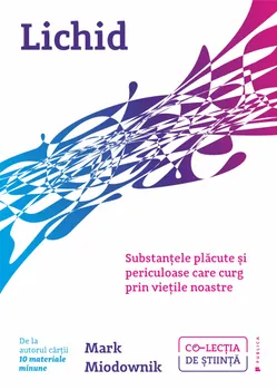 Carte Lichid. Substantele placute si periculoase care curg prin vietile noastre/Mark Miodownik editura Publica