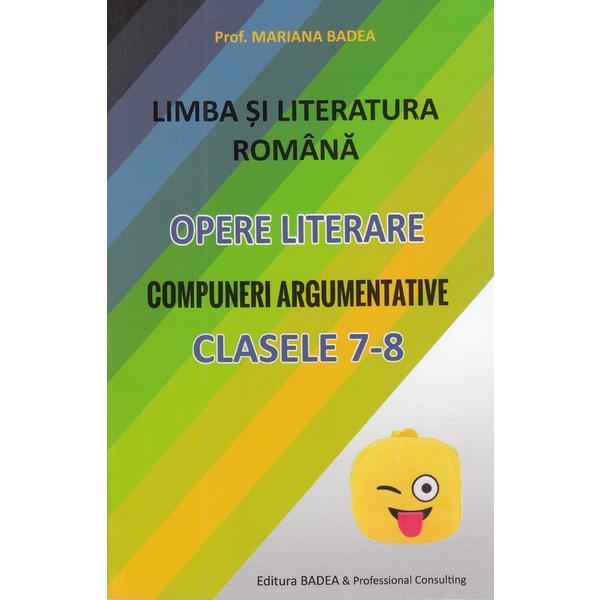 Carte Limba romana. Opere literare. Compuneri argumentative - Clasele 7-8 - Mariana Badea
