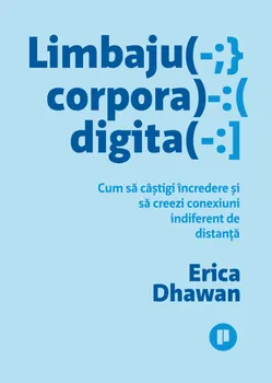 Carte Limbajul corporal digital. Cum sa castigi incredere si sa creezi conexiuni indiferent de distanta/Erica Dhawan editura Publica