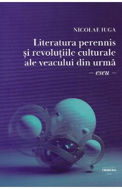 Carte Literatura perennis si revolutiile culturale ale veacului din urma - Nicolae Iuga editura Nicolae Iuga