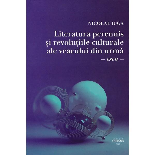 Carte Literatura perennis si revolutiile culturale ale veacului din urma - Nicolae Iuga