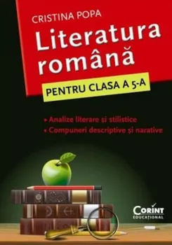 Carte Literatura romana. Pentru clasa a 5-a. Analize literare si stilistice. Compuneri descriptive si narative/Cristina Popa editura Corint Educational
