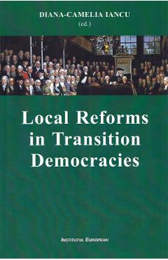Carte Local Reforms in Transition Democracies - Diana-Camelia Iancu editura Diana Camelia Iancu
