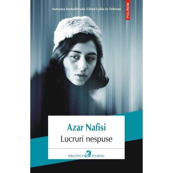 Carte Lucruri Nespuse - Azar Nafisi