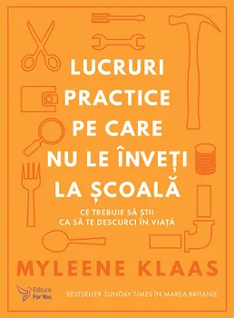 Carte Lucruri practice pe care nu le inveti la scoala. Ce trebuie sa stii ca sa te descurci in viata/Myleene Klaas editura For You