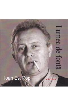 Carte Lumea de fonta - Ioan Es. Pop editura Ioan Es. Pop
