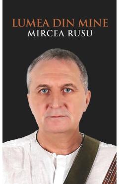 Carte Lumea din mine - Mircea Rusu editura Mircea Rusu