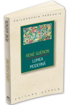 Carte Lumea moderna - Rene Guenon editura Rene Guenon