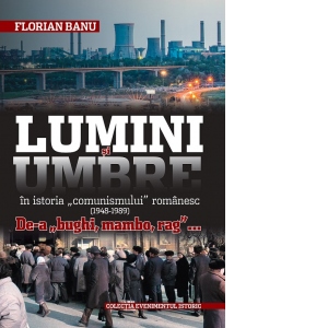 Carte Lumini si Umbre in istoria comunismului romanesc Autor Florian Banu