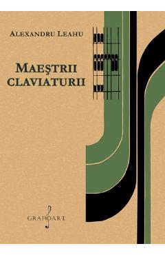 Carte Maestrii claviaturii - Alexandru Leahu editura Alexandru Leahu