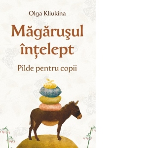 Carte Magarusul intelept. Pilde pentru copii Autor Olga Kliukina