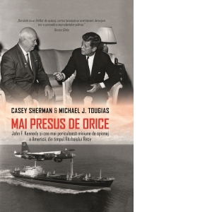 Carte Mai presus de orice. John F. Kennedy si cea mai periculoasa misiune de spionaj a Americii